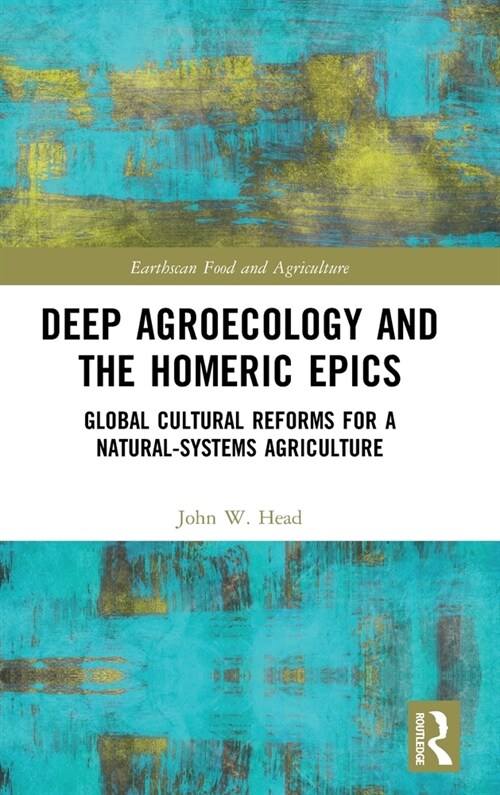 Deep Agroecology and the Homeric Epics : Global Cultural Reforms for a Natural-Systems Agriculture (Hardcover)