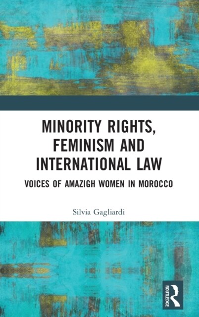 Minority Rights, Feminism and International Law : Voices of Amazigh Women in Morocco (Hardcover)