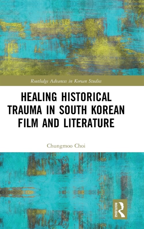 Healing Historical Trauma in South Korean Film and Literature (Hardcover, 1)