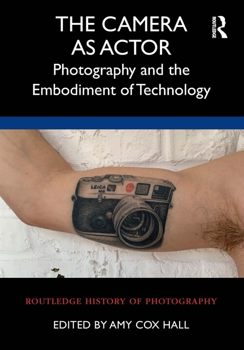 The Camera as Actor : Photography and the Embodiment of Technology (Hardcover)