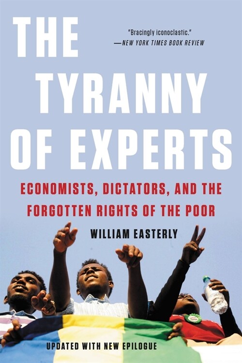 The Tyranny of Experts: Economists, Dictators, and the Forgotten Rights of the Poor (Paperback, Revised)