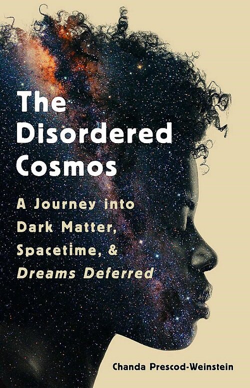 The Disordered Cosmos: A Journey Into Dark Matter, Spacetime, and Dreams Deferred (Hardcover)