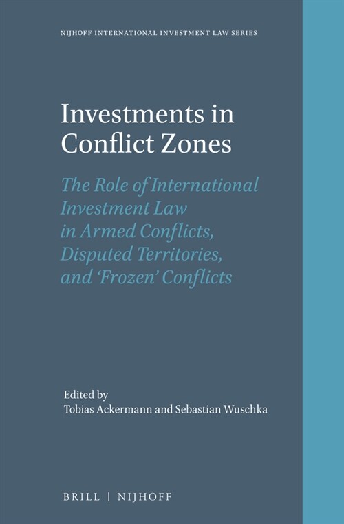 Investments in Conflict Zones: The Role of International Investment Law in Armed Conflicts, Disputed Territories, and frozen Conflicts (Hardcover)