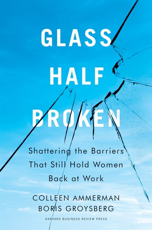 Glass Half-Broken: Shattering the Barriers That Still Hold Women Back at Work (Hardcover)