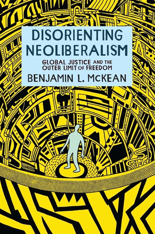 Disorienting Neoliberalism: Global Justice and the Outer Limit of Freedom (Hardcover)