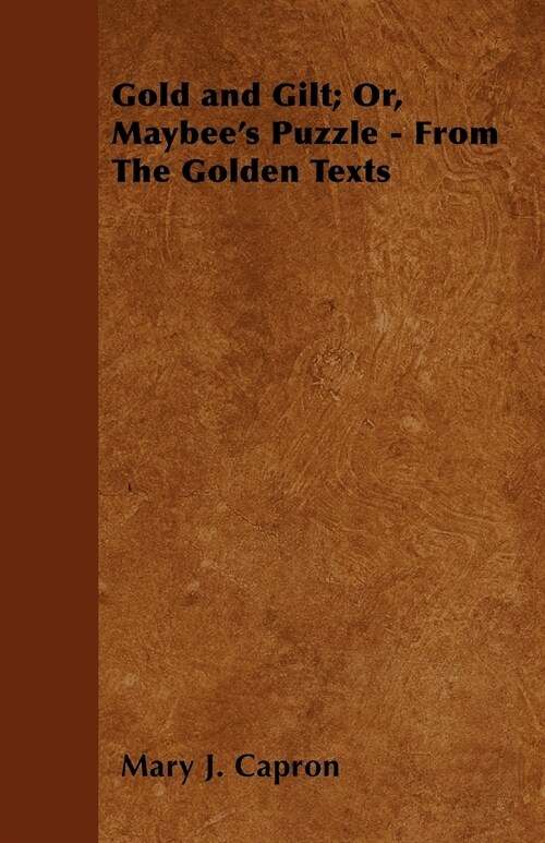 Gold and Gilt; Or, Maybees Puzzle - From The Golden Texts (Paperback)