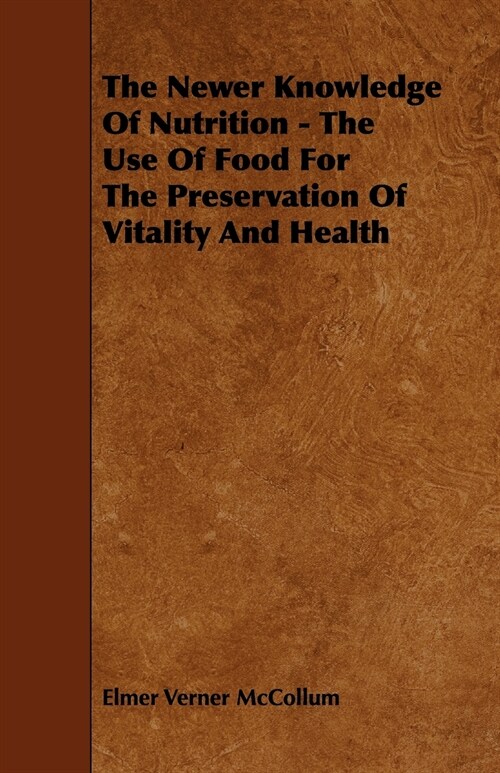 The Newer Knowledge Of Nutrition - The Use Of Food For The Preservation Of Vitality And Health (Paperback)