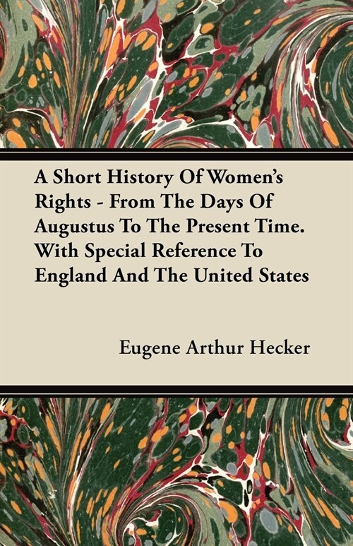 A Short History Of Womens Rights - From The Days Of Augustus To The Present Time. With Special Reference To England And The United States (Paperback)