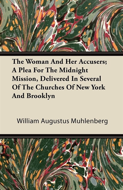 The Woman And Her Accusers; A Plea For The Midnight Mission, Delivered In Several Of The Churches Of New York And Brooklyn (Paperback)