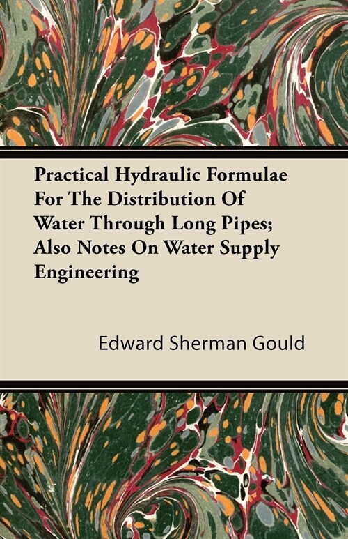 Practical Hydraulic Formulae for the Distribution of Water Through Long Pipes; Also Notes on Water Supply Engineering (Paperback)