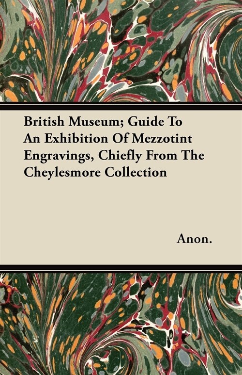 British Museum; Guide To An Exhibition Of Mezzotint Engravings, Chiefly From The Cheylesmore Collection (Paperback)