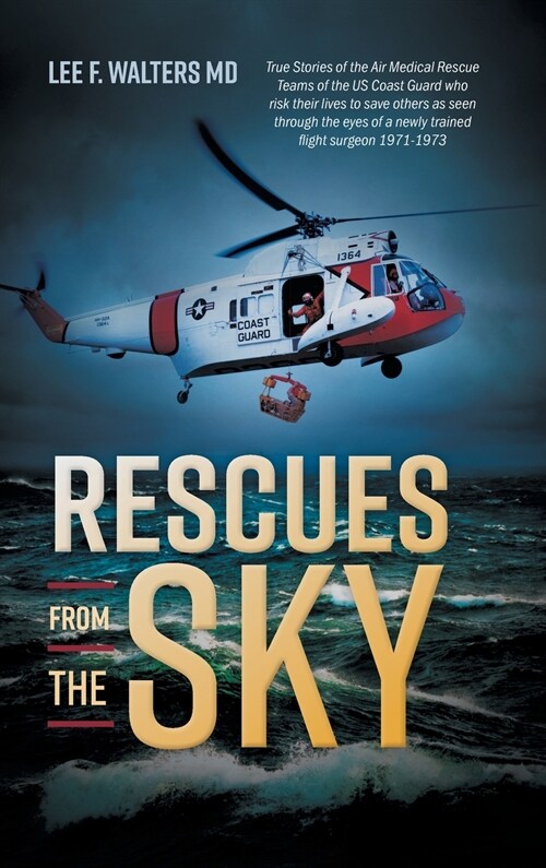 Rescues from the Sky: True Stories of the Air Medical Rescue Teams of the US Coast Guard who risk their lives to save others as seen through (Hardcover)