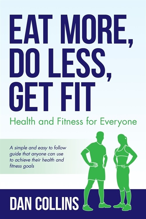 Eat More, Do Less, Get Fit: Health and Fitness for Everyone (Paperback)