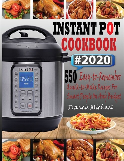 Instant Pot Cookbook #2020: 550 Easy-to-Remember Quick-to-Make Instant Pot Recipes for Smart People on Any Budget (Paperback)