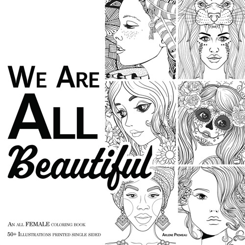 We Are ALL Beautiful - An All Female Coloring Book: 50+ Beautiful Girls and Women to Color (Paperback)