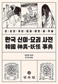 한국 신이·요괴 사전 :신 신선 귀신 요괴 이인 꿈 주술 =A dictionary of Korean metamorphoses and monsters 