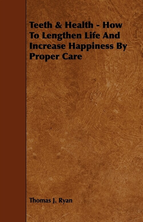 Teeth & Health - How To Lengthen Life And Increase Happiness By Proper Care (Paperback)