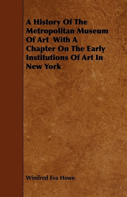 A History of the Metropolitan Museum of Art with a Chapter on the Early Institutions of Art in New York (Paperback)