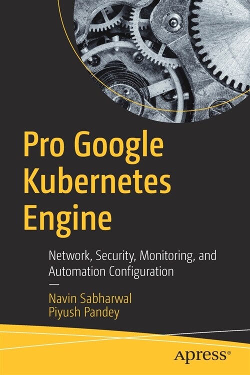 Pro Google Kubernetes Engine: Network, Security, Monitoring, and Automation Configuration (Paperback)