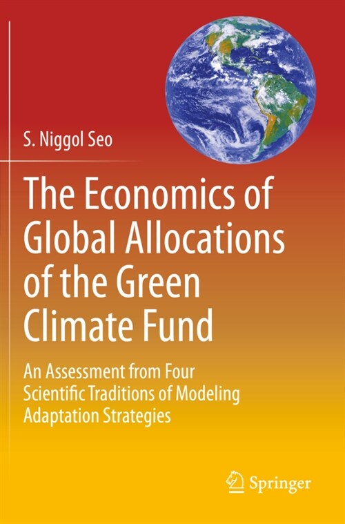 The Economics of Global Allocations of the Green Climate Fund: An Assessment from Four Scientific Traditions of Modeling Adaptation Strategies (Paperback, 2019)