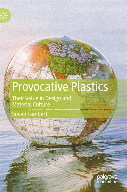 Provocative Plastics: Their Value in Design and Material Culture (Hardcover, 2020)