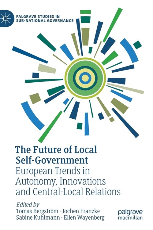 The Future of Local Self-Government: European Trends in Autonomy, Innovations and Central-Local Relations (Hardcover, 2021)