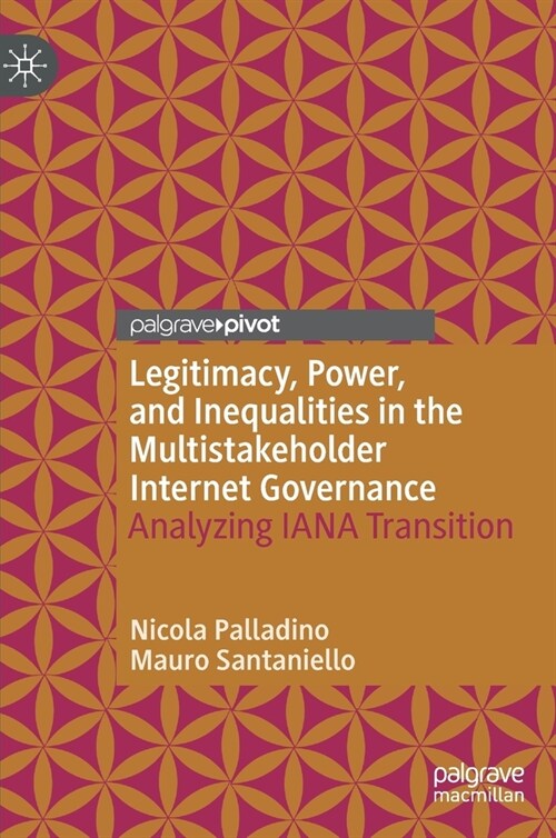 Legitimacy, Power, and Inequalities in the Multistakeholder Internet Governance: Analyzing Iana Transition (Hardcover, 2021)