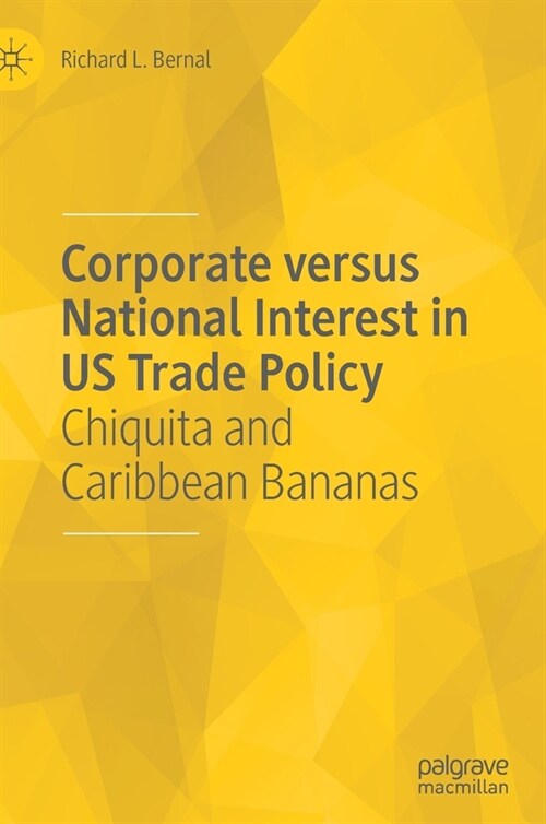 Corporate Versus National Interest in Us Trade Policy: Chiquita and Caribbean Bananas (Hardcover, 2020)