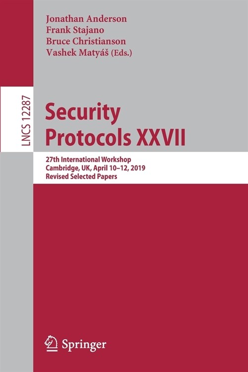 Security Protocols XXVII: 27th International Workshop, Cambridge, Uk, April 10-12, 2019, Revised Selected Papers (Paperback, 2020)