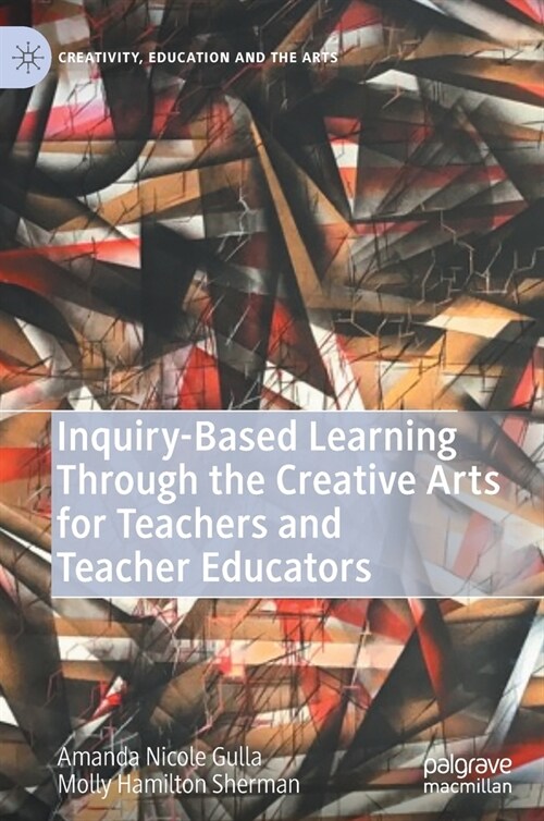 Inquiry-Based Learning Through the Creative Arts for Teachers and Teacher Educators (Hardcover)