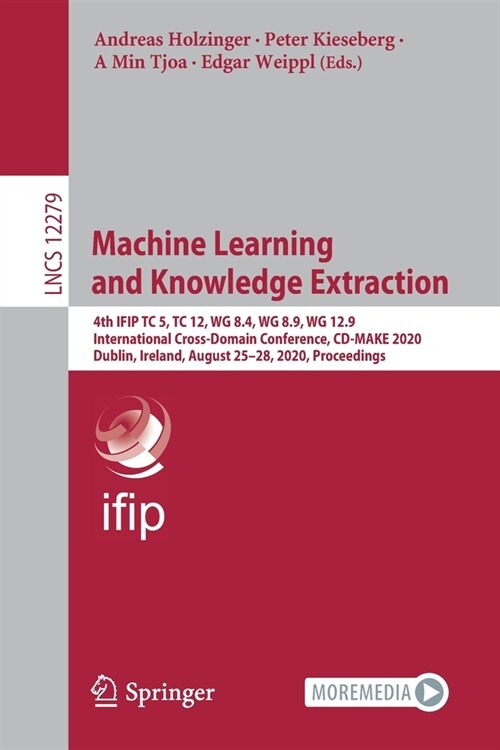 Machine Learning and Knowledge Extraction: 4th Ifip Tc 5, Tc 12, Wg 8.4, Wg 8.9, Wg 12.9 International Cross-Domain Conference, CD-Make 2020, Dublin, (Paperback, 2020)