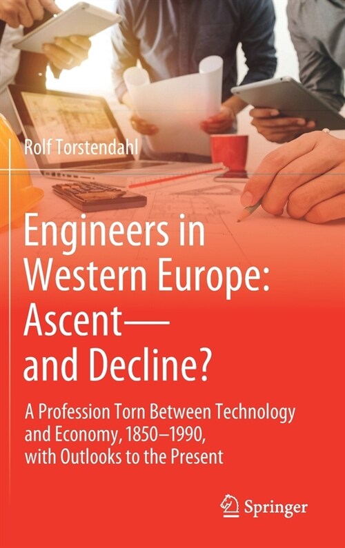 Engineers in Western Europe: Ascent--And Decline?: A Profession Torn Between Technology and Economy, 1850-1990, with Outlooks to the Present (Hardcover, 2021)