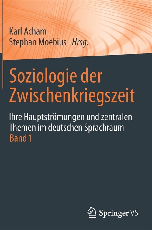Soziologie Der Zwischenkriegszeit. Ihre Hauptstr?ungen Und Zentralen Themen Im Deutschen Sprachraum: Band 1 (Hardcover, 1. Aufl. 2021)