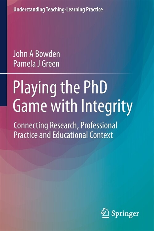 Playing the PhD Game with Integrity: Connecting Research, Professional Practice and Educational Context (Paperback, 2019)