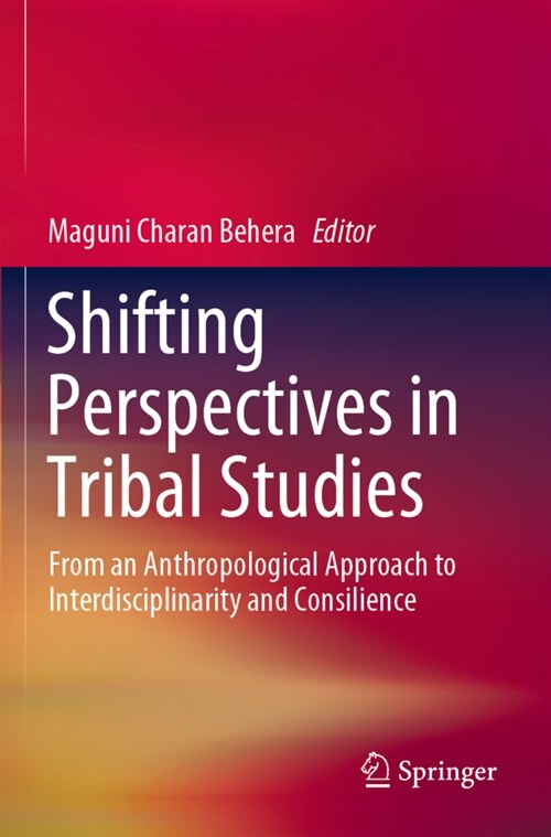 Shifting Perspectives in Tribal Studies: From an Anthropological Approach to Interdisciplinarity and Consilience (Paperback, 2019)