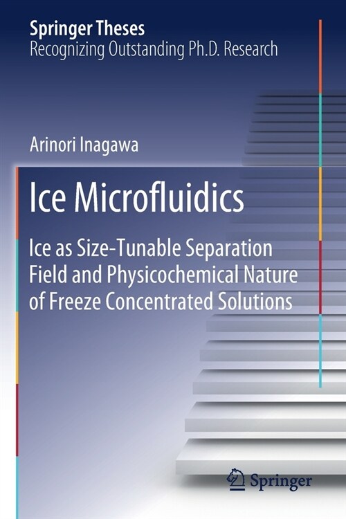 Ice Microfluidics: Ice as Size-Tunable Separation Field and Physicochemical Nature of Freeze Concentrated Solutions (Paperback, 2019)
