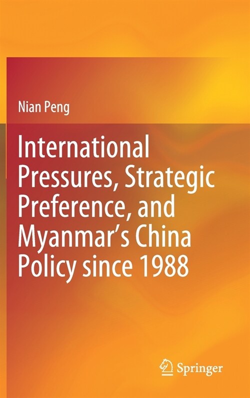 International Pressures, Strategic Preference, and Myanmars China Policy Since 1988 (Hardcover, 2021)
