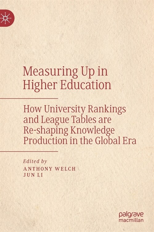 Measuring Up in Higher Education: How University Rankings and League Tables Are Re-Shaping Knowledge Production in the Global Era (Hardcover, 2021)