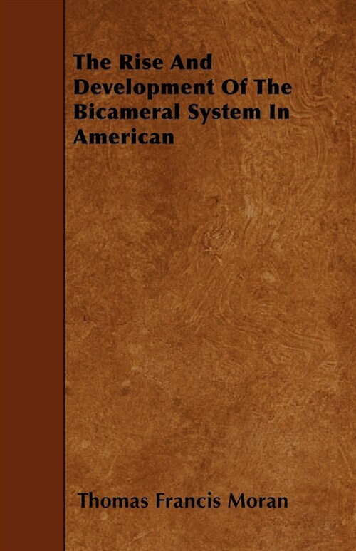 The Rise and Development of the Bicameral System in American (Paperback)