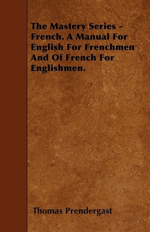 The Mastery Series - French. A Manual For English For Frenchmen And Of French For Englishmen. (Paperback)