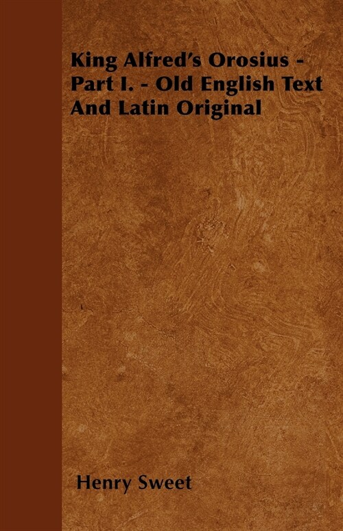 King Alfreds Orosius - Part I. - Old English Text And Latin Original (Paperback)