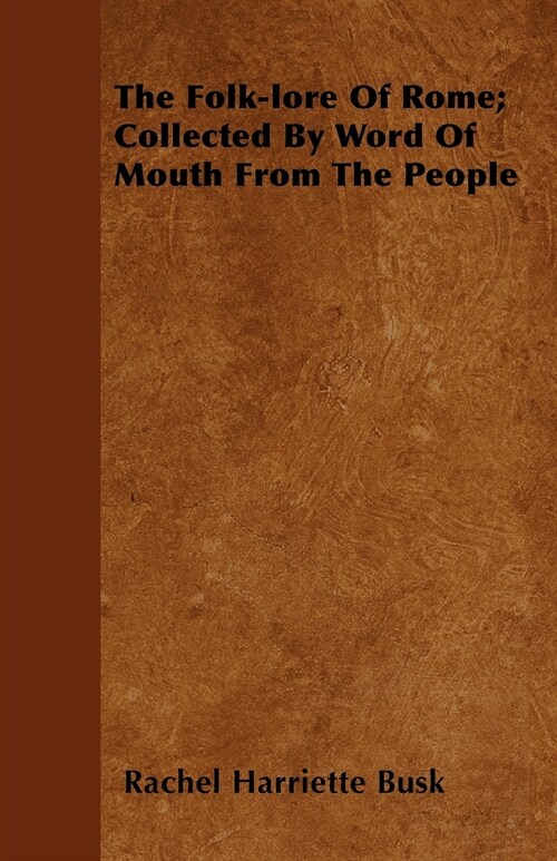 The Folk-lore Of Rome; Collected By Word Of Mouth From The People (Paperback)
