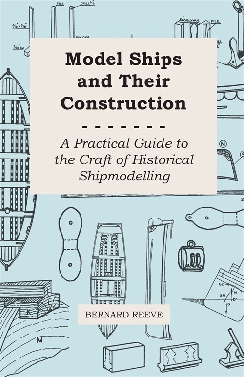 Model Ships and Their Construction - A Practical Guide to the Craft of Historical Shipmodelling (Paperback)