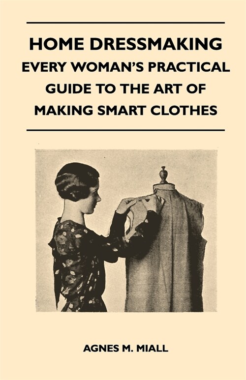 Home Dressmaking - Every Womans Practical Guide to the Art of Making Smart Clothes (Paperback)