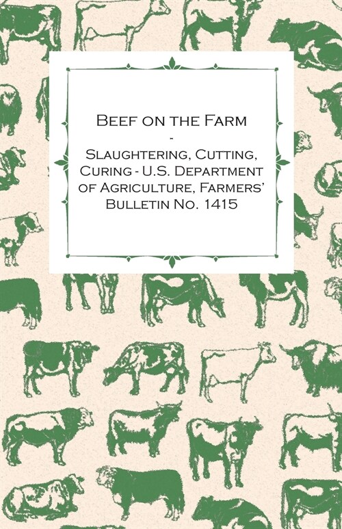 Beef on the Farm - Slaughtering, Cutting, Curing - U.S. Department of Agriculture, Farmers Bulletin No. 1415 (Paperback)