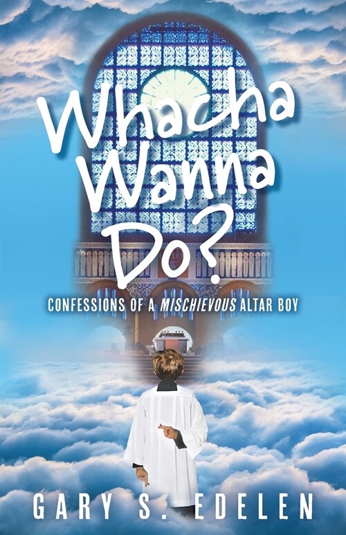 Whacha Wanna Do?: Confessions Of A Mischievous Altar Boy (Paperback)