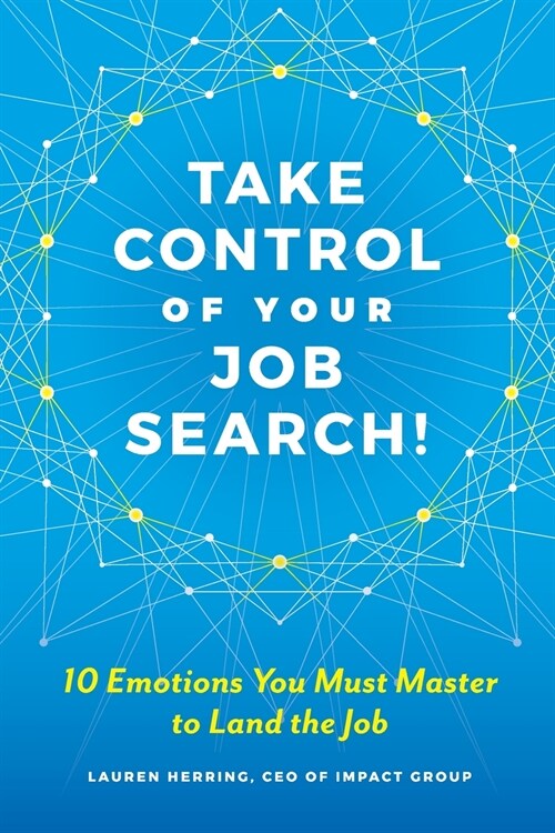 Take Control of Your Job Search: 10 Emotions You Must Master to Land the Job (Paperback)