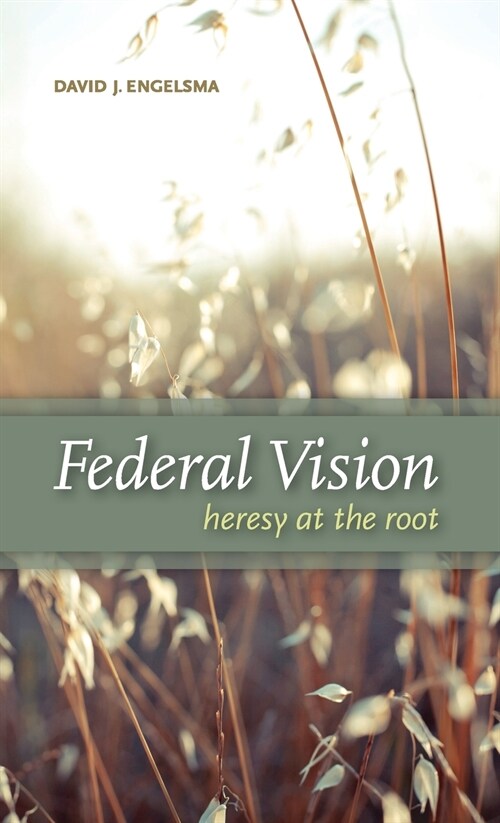 Federal Vision: Heresy at the Root (Hardcover)