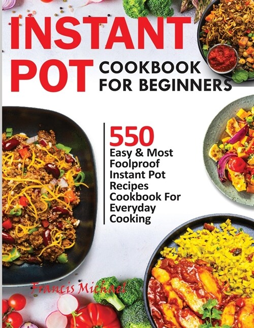 Instant Pot Cookbook for Beginners: 550 Easy & Most Foolproof Instant Pot Recipes Cookbook for Everyday Cooking (Paperback)