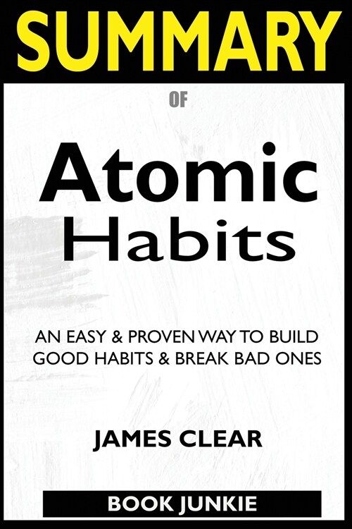SUMMARY Of Atomic Habits: An Easy & Proven Way to Build Good Habits & Break Bad Ones (Paperback)